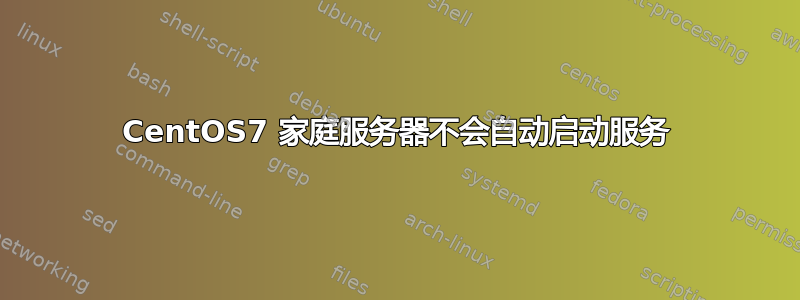 CentOS7 家庭服务器不会自动启动服务