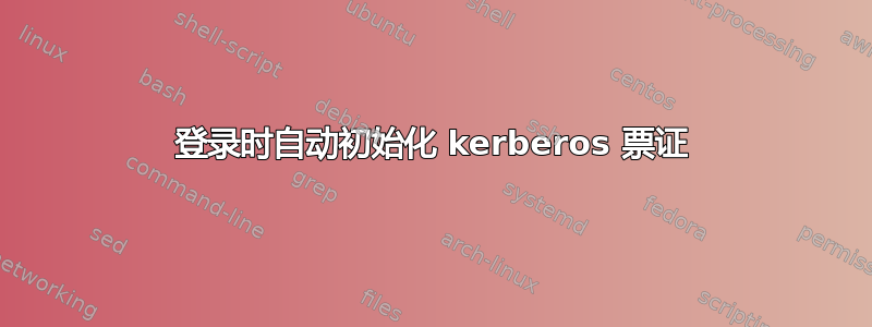 登录时自动初始化 kerberos 票证