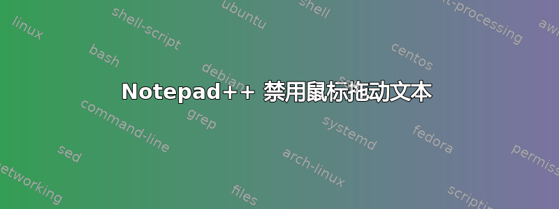 Notepad++ 禁用鼠标拖动文本