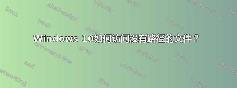 Windows 10如何访问没有路径的文件？