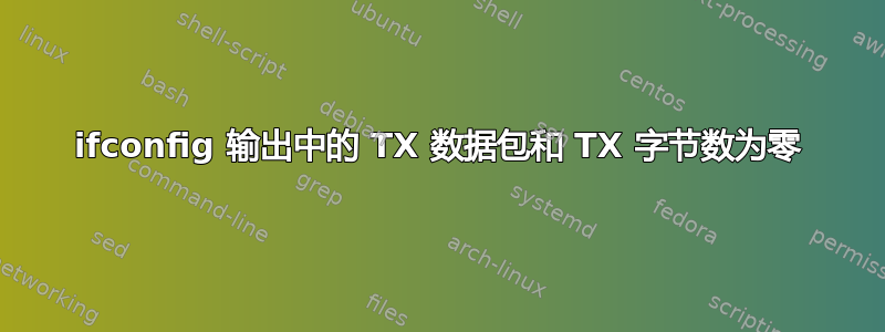 ifconfig 输出中的 TX 数据包和 TX 字节数为零