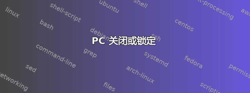 PC 关闭或锁定