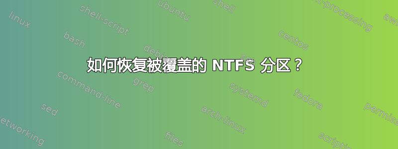 如何恢复被覆盖的 NTFS 分区？