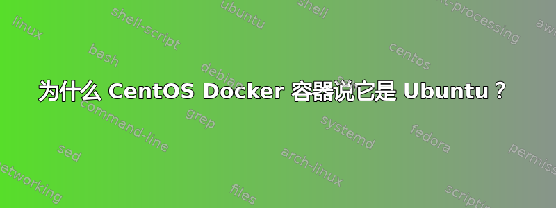 为什么 CentOS Docker 容器说它是 Ubuntu？