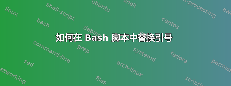 如何在 Bash 脚本中替换引号