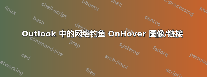 Outlook 中的网络钓鱼 OnHover 图像/链接