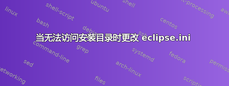 当无法访问安装目录时更改 eclipse.ini