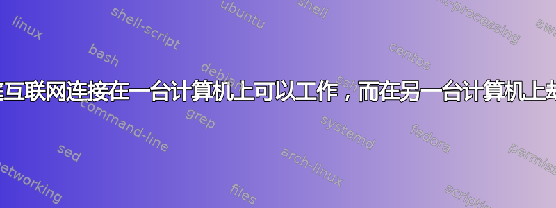 为什么家庭互联网连接在一台计算机上可以工作，而在另一台计算机上却不工作？