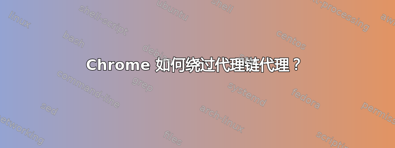 Chrome 如何绕过代理链代理？