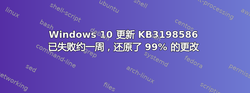 Windows 10 更新 KB3198586 已失败约一周，还原了 99% 的更改