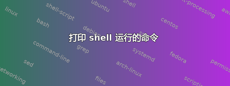 打印 shell 运行的命令