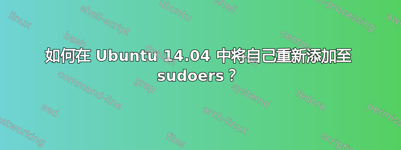 如何在 Ubuntu 14.04 中将自己重新添加至 sudoers？