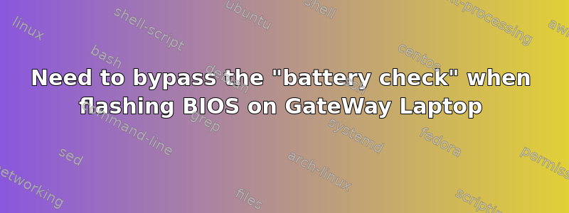 Need to bypass the "battery check" when flashing BIOS on GateWay Laptop