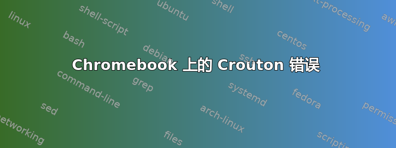 Chromebook 上的 Crouton 错误