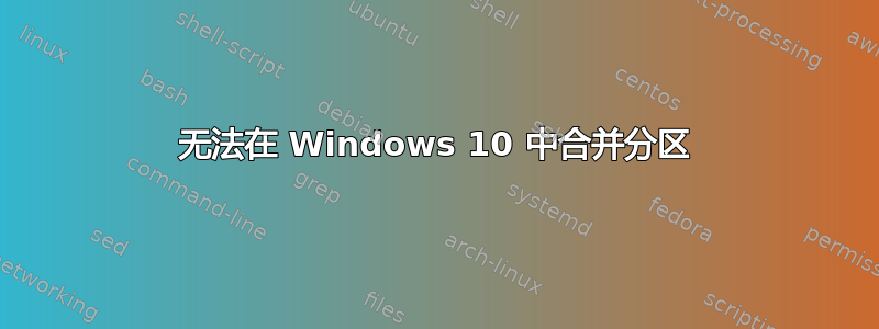 无法在 Windows 10 中合并分区