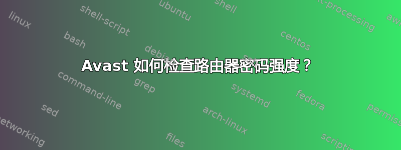 Avast 如何检查路由器密码强度？