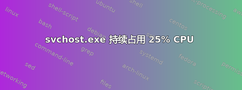 svchost.exe 持续占用 25% CPU