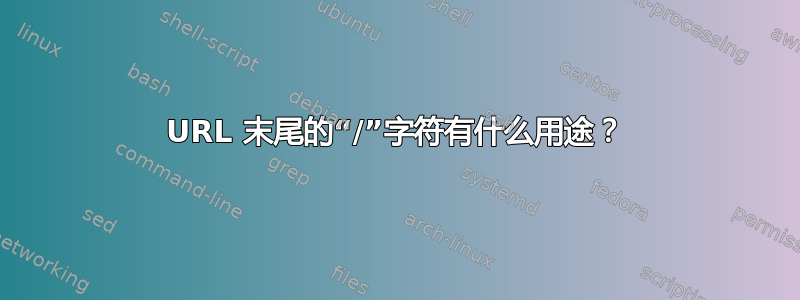 URL 末尾的“/”字符有什么用途？