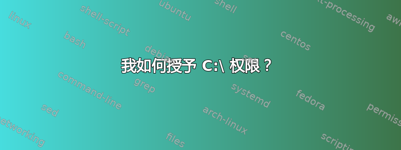 我如何授予 C:\ 权限？