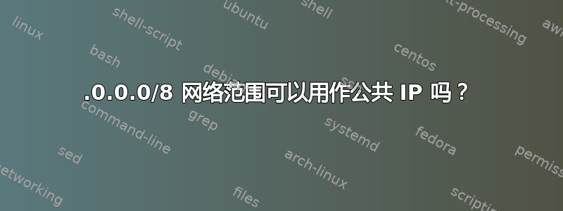 10.0.0.0/8 网络范围可以用作公共 IP 吗？