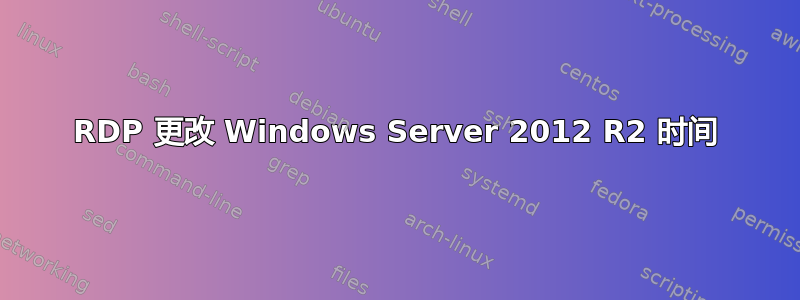 RDP 更改 Windows Server 2012 R2 时间