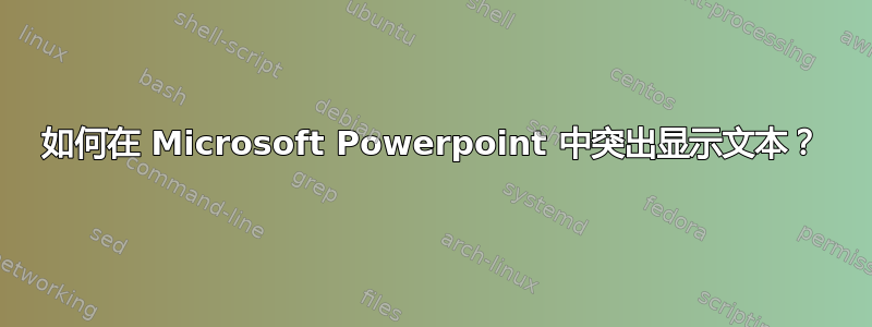 如何在 Microsoft Powerpoint 中突出显示文本？