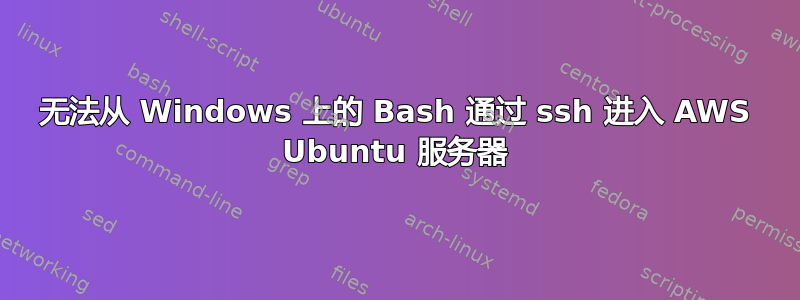 无法从 Windows 上的 Bash 通过 ssh 进入 AWS Ubuntu 服务器