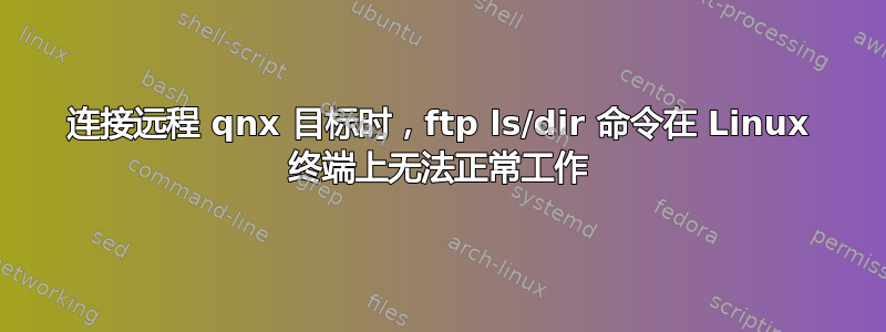 连接远程 qnx 目标时，ftp ls/dir 命令在 Linux 终端上无法正常工作