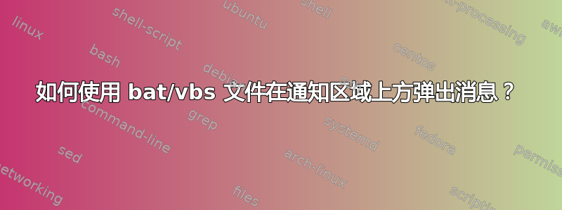 如何使用 bat/vbs 文件在通知区域上方弹出消息？