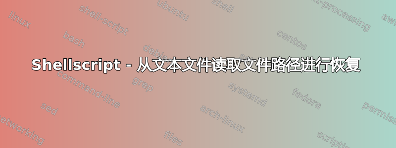 Shellscript - 从文本文件读取文件路径进行恢复