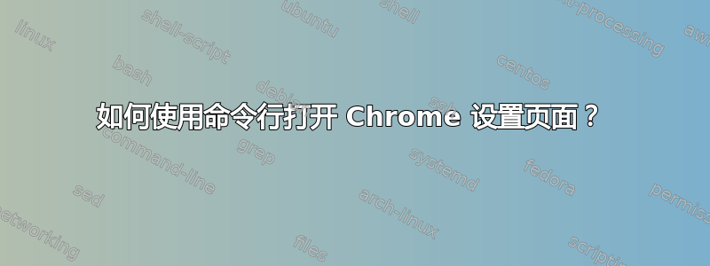 如何使用命令行打开 Chrome 设置页面？