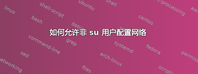 如何允许非 su 用户配置网络