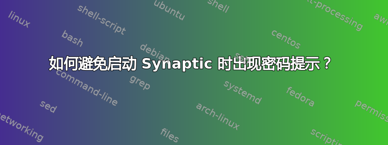 如何避免启动 Synaptic 时出现密码提示？