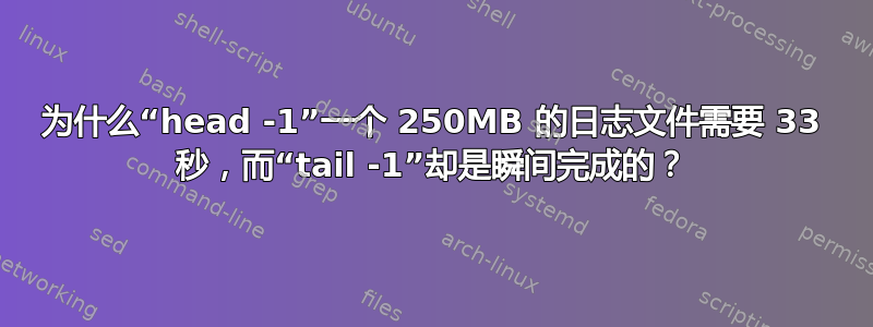 为什么“head -1”一个 250MB 的日志文件需要 33 秒，而“tail -1”却是瞬间完成的？