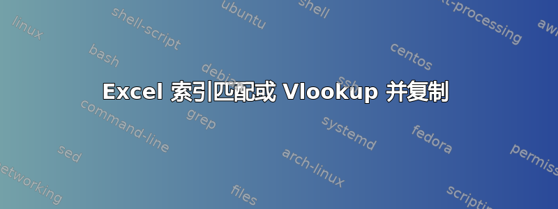 Excel 索引匹配或 Vlookup 并复制