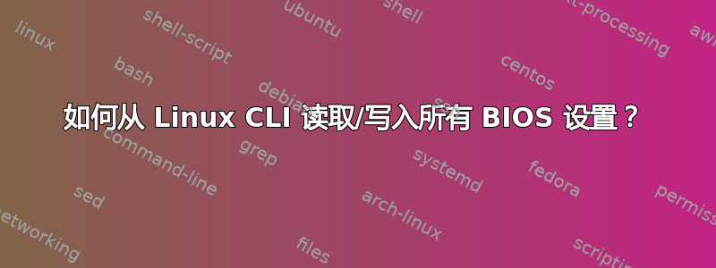 如何从 Linux CLI 读取/写入所有 BIOS 设置？