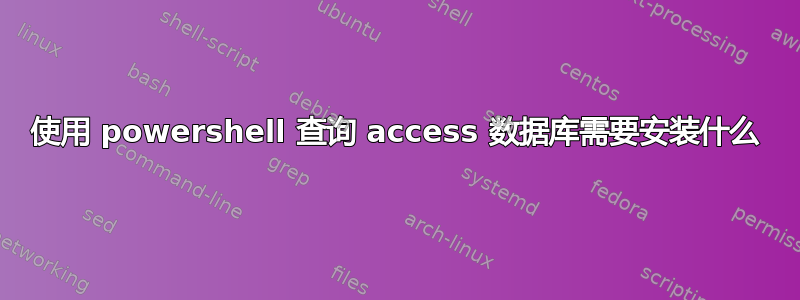 使用 powershell 查询 access 数据库需要安装什么