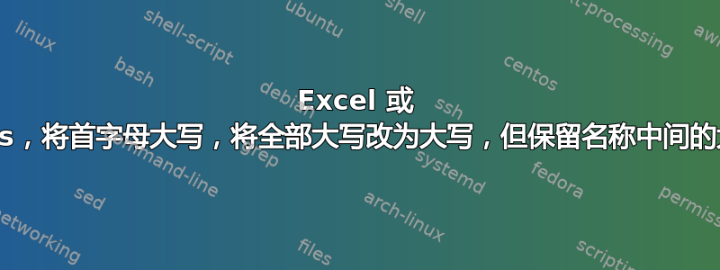 Excel 或 Rails，将首字母大写，将全部大写改为大写，但保留名称中间的大写