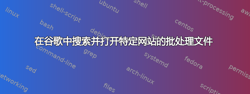 在谷歌中搜索并打开特定网站的批处理文件