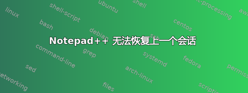 Notepad++ 无法恢复上一个会话