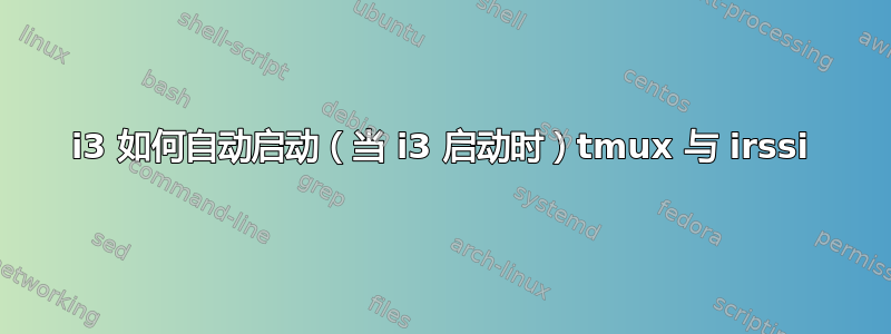 i3 如何自动启动（当 i3 启动时）tmux 与 irssi