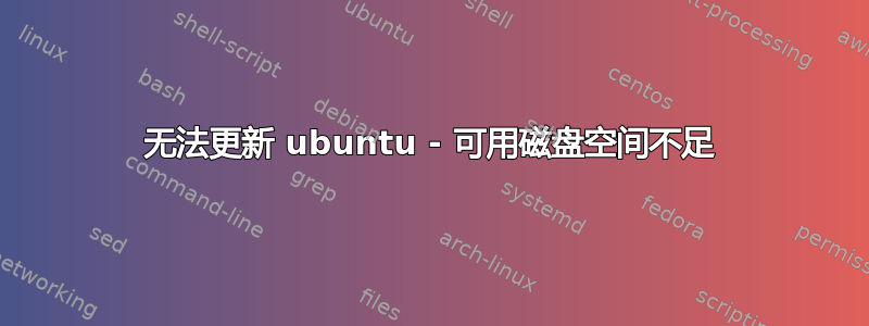 无法更新 ubuntu - 可用磁盘空间不足