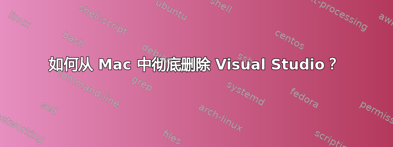 如何从 Mac 中彻底删除 Visual Studio？