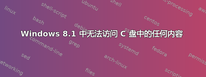 Windows 8.1 中无法访问 C 盘中的任何内容