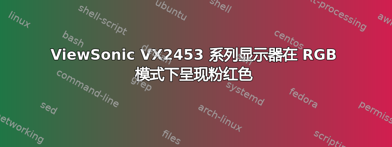 ViewSonic VX2453 系列显示器在 RGB 模式下呈现粉红色