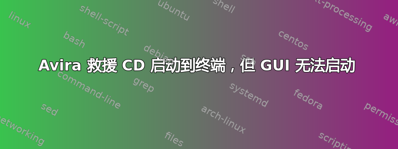 Avira 救援 CD 启动到终端，但 GUI 无法启动