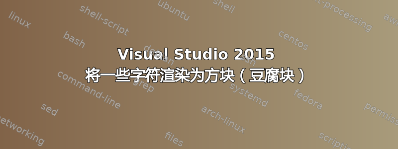 Visual Studio 2015 将一些字符渲染为方块（豆腐块）