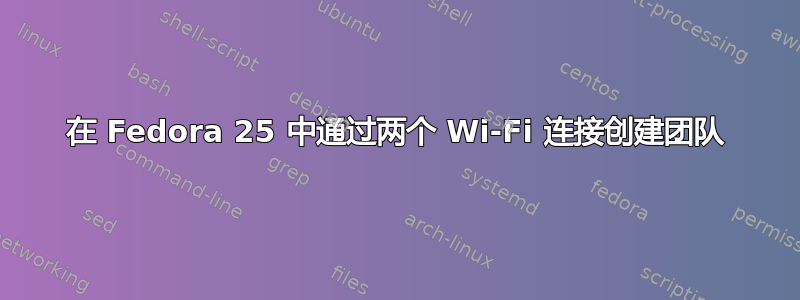 在 Fedora 25 中通过两个 Wi-Fi 连接创建团队