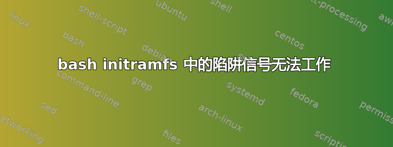 bash initramfs 中的陷阱信号无法工作