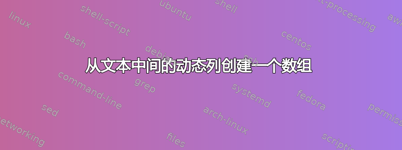 从文本中间的动态列创建一个数组